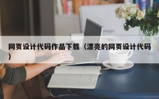 巴彦淖尔网页设计代码作品下载（漂亮的网页设计代码）